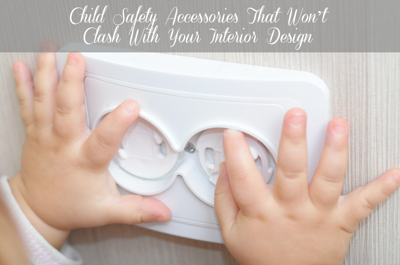 Child Safety Accessories That Won’t Clash With Your Interior Design