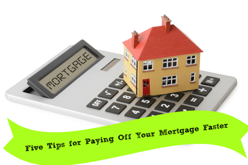 Five Tips for Paying Off Your Mortgage Faster