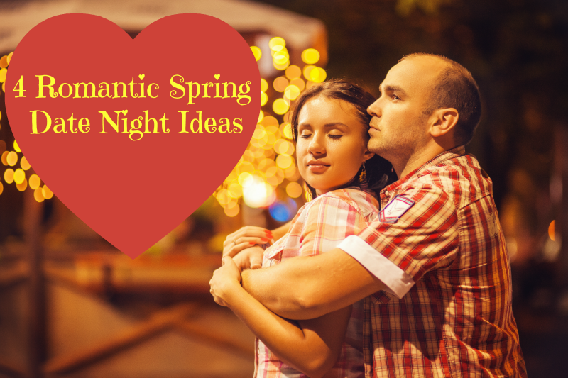 4 Romantic Spring Date Night Ideas