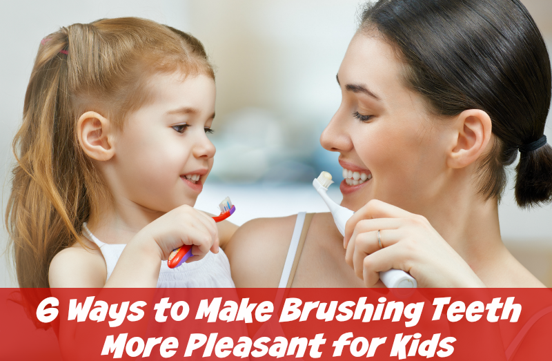 6 Ways to Make Brushing Teeth More Pleasant for Kids