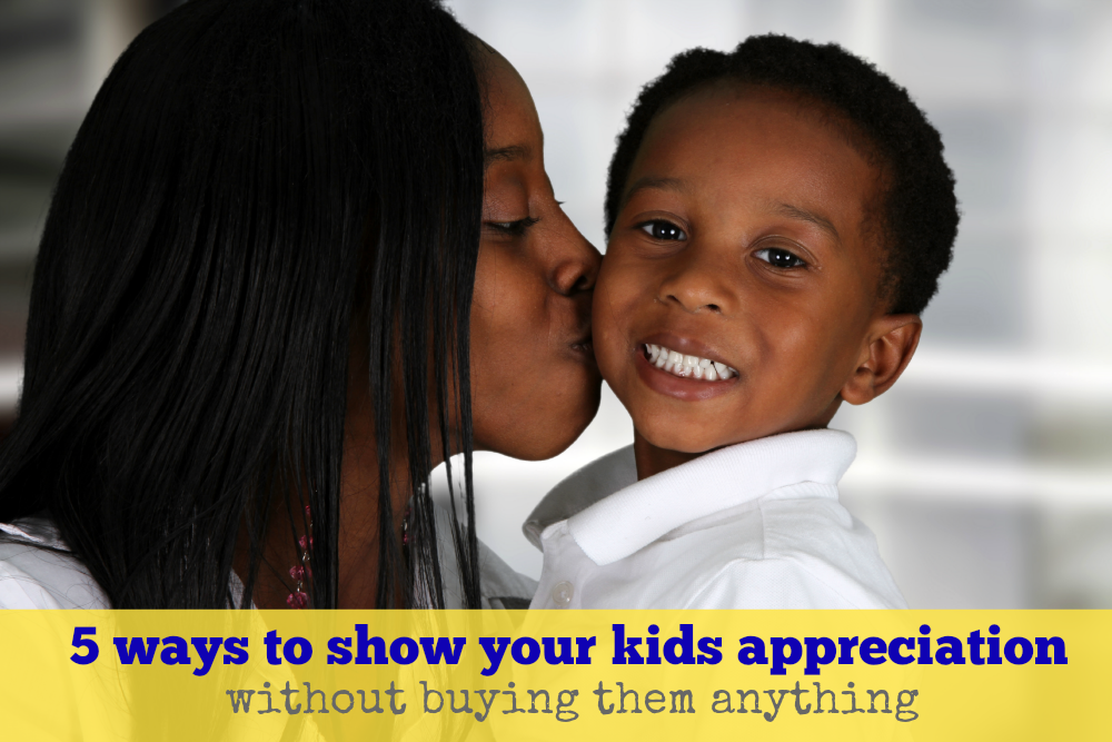 5 ways to show your kids appreciation without buying them anything
