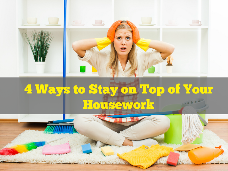 4 Ways to Stay on Top of Your Housework
