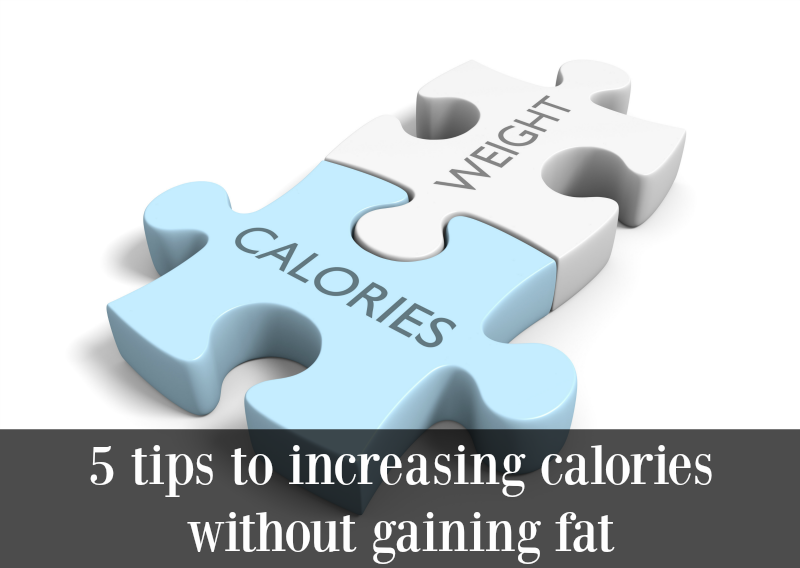 5 tips to increasing calories without gaining fat