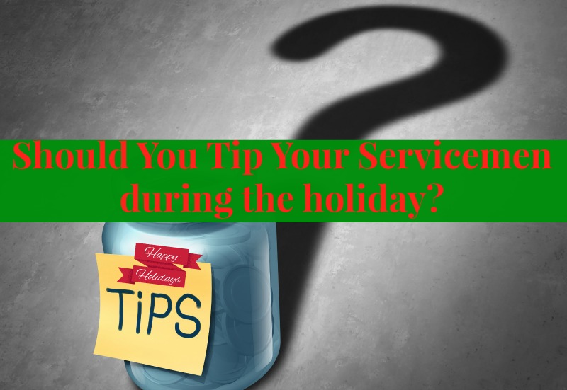 Should You Tip Your Servicemen during the holiday?