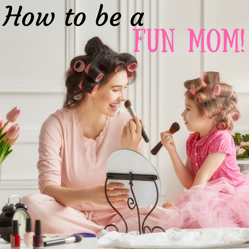 How to be a fun mom